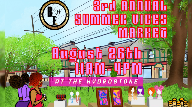 Black Women in Excellence 3rd Annual Summer Vibes Market, Aug. 26th, 4pm, @ The Hydrostone